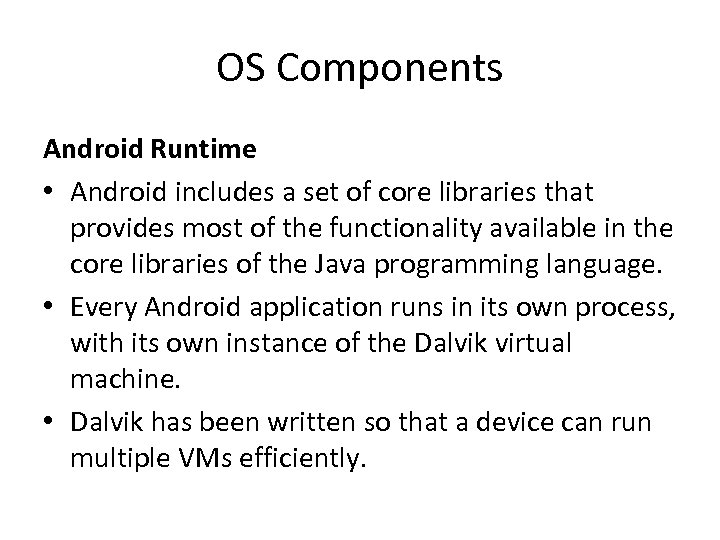 OS Components Android Runtime • Android includes a set of core libraries that provides