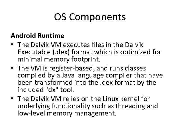 OS Components Android Runtime • The Dalvik VM executes files in the Dalvik Executable