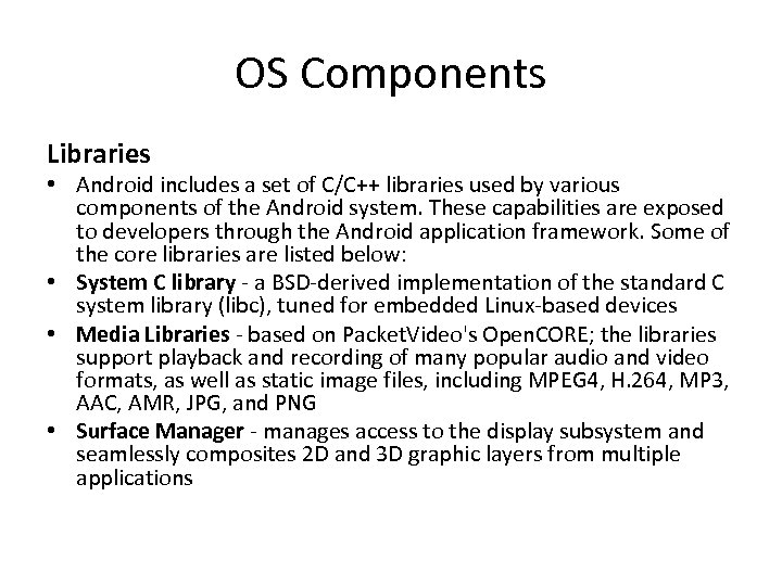 OS Components Libraries • Android includes a set of C/C++ libraries used by various