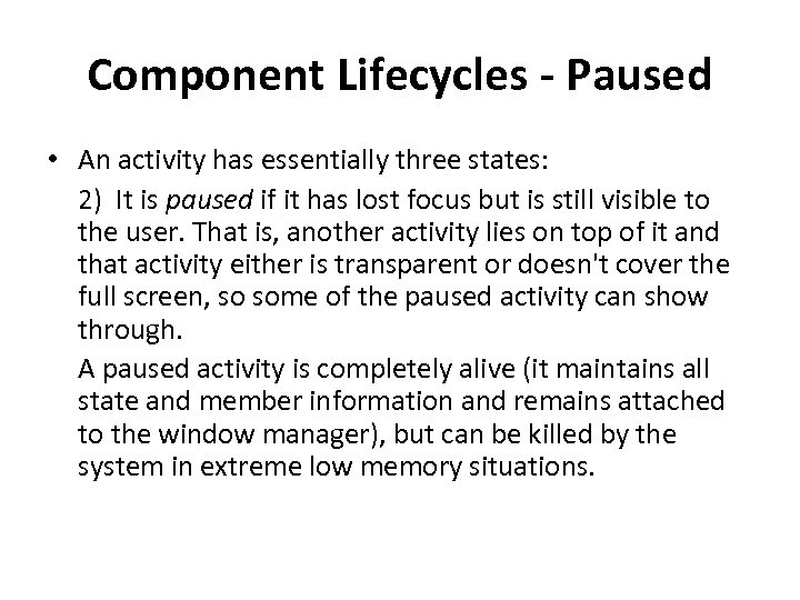 Component Lifecycles - Paused • An activity has essentially three states: 2) It is