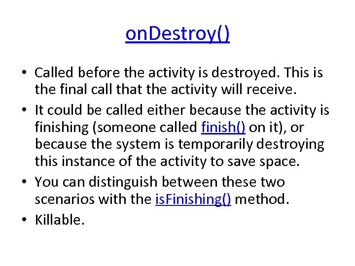 on. Destroy() • Called before the activity is destroyed. This is the final call