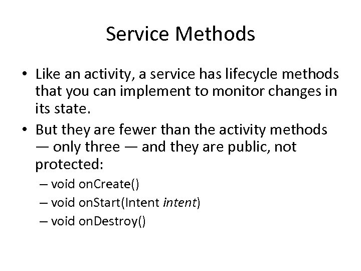 Service Methods • Like an activity, a service has lifecycle methods that you can