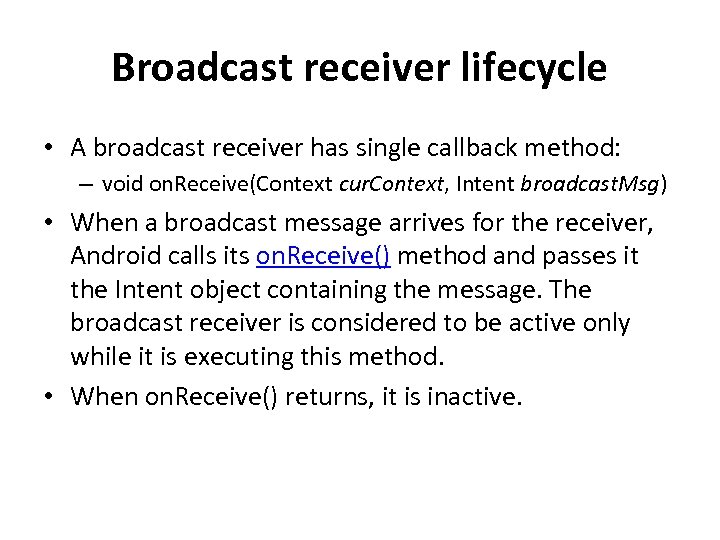 Broadcast receiver lifecycle • A broadcast receiver has single callback method: – void on.