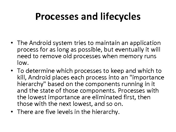 Processes and lifecycles • The Android system tries to maintain an application process for