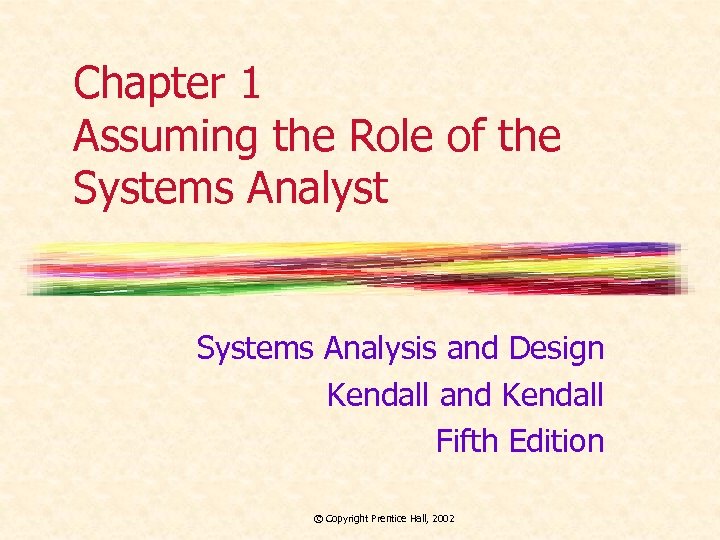 Chapter 1 Assuming the Role of the Systems Analyst Systems Analysis and Design Kendall
