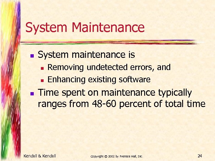 System Maintenance n System maintenance is n n n Removing undetected errors, and Enhancing