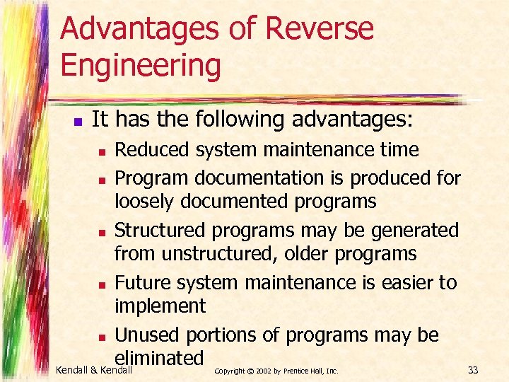 Advantages of Reverse Engineering n It has the following advantages: Reduced system maintenance time