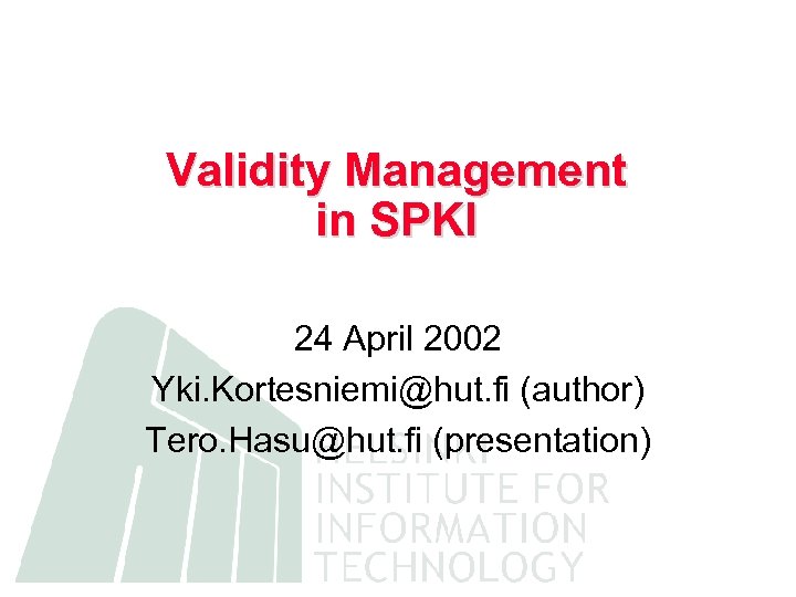 Validity Management in SPKI 24 April 2002 Yki. Kortesniemi@hut. fi (author) Tero. Hasu@hut. fi