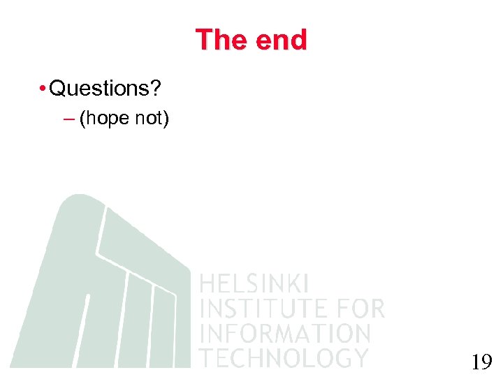 The end • Questions? – (hope not) 19 