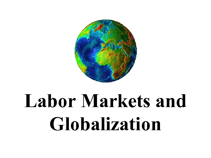 Labor Markets and Globalization 