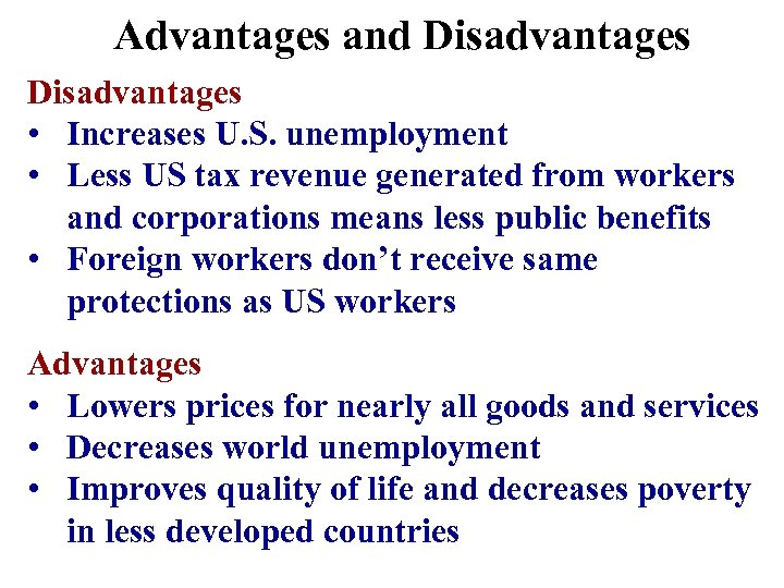 Advantages and Disadvantages • Increases U. S. unemployment • Less US tax revenue generated