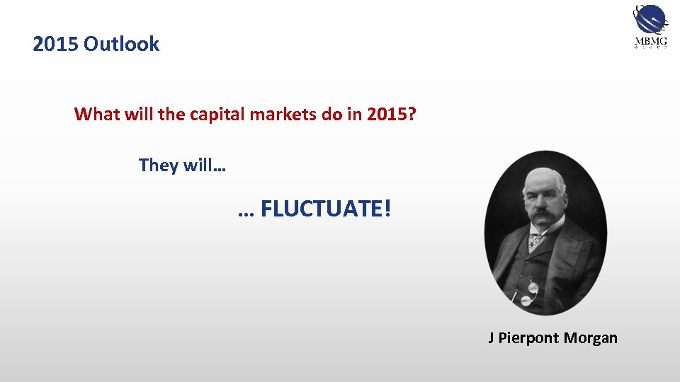 2015 Outlook What will the capital markets do in 2015? They will… … FLUCTUATE!