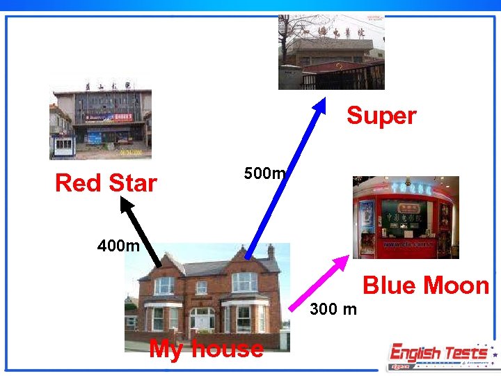 Super Red Star 500 m 400 m Blue Moon 300 m My house 