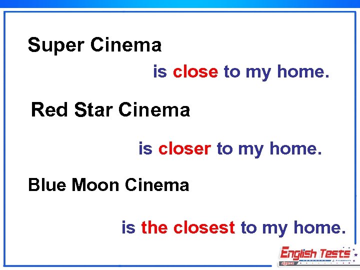 Super Cinema is close to my home. Red Star Cinema is closer to my