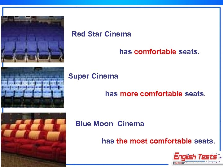 Red Star Cinema has comfortable seats. Super Cinema has more comfortable seats. Blue Moon