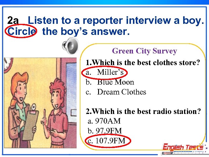 2 a Listen to a reporter interview a boy. Circle the boy’s answer. Green