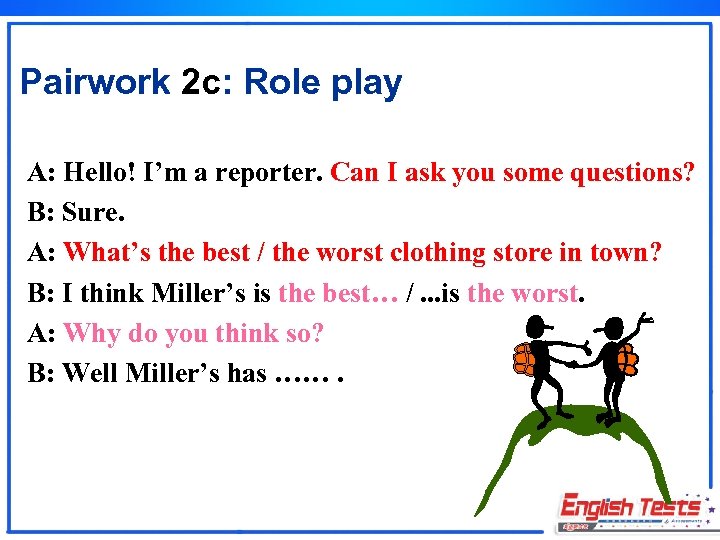 Pairwork 2 c: Role play A: Hello! I’m a reporter. Can I ask you