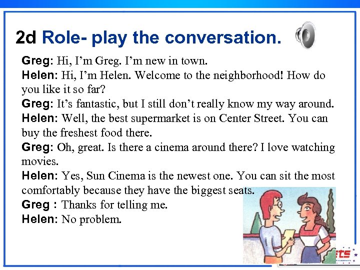 2 d Role- play the conversation. Greg: Hi, I’m Greg. I’m new in town.