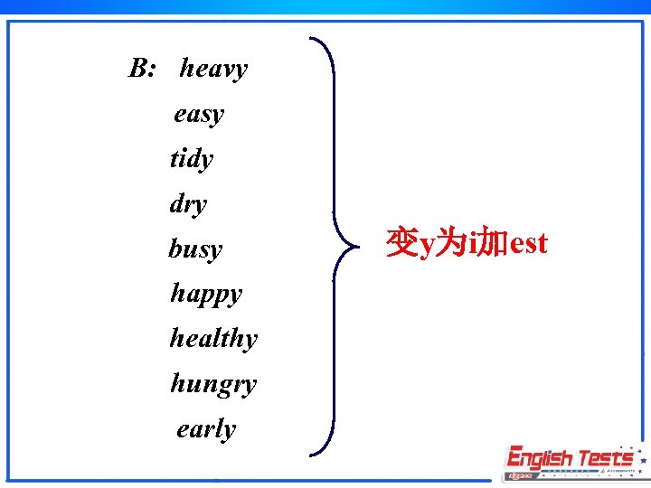 B: heavy easy tidy dry busy happy healthy hungry early 变y为i加est 