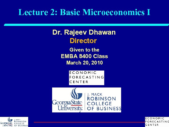 Lecture 2: Basic Microeconomics I Dr. Rajeev Dhawan Director Given to the EMBA 8400