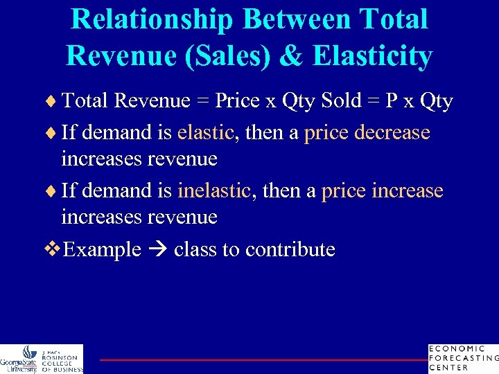 Relationship Between Total Revenue (Sales) & Elasticity ¨ Total Revenue = Price x Qty