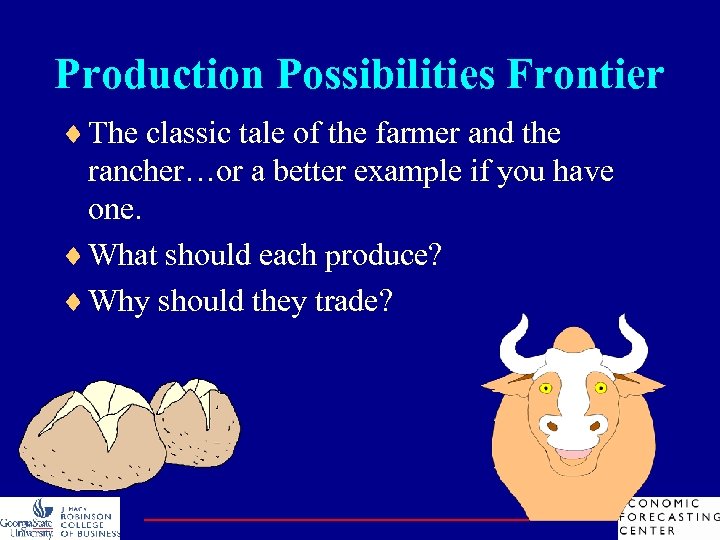 Production Possibilities Frontier ¨ The classic tale of the farmer and the rancher…or a