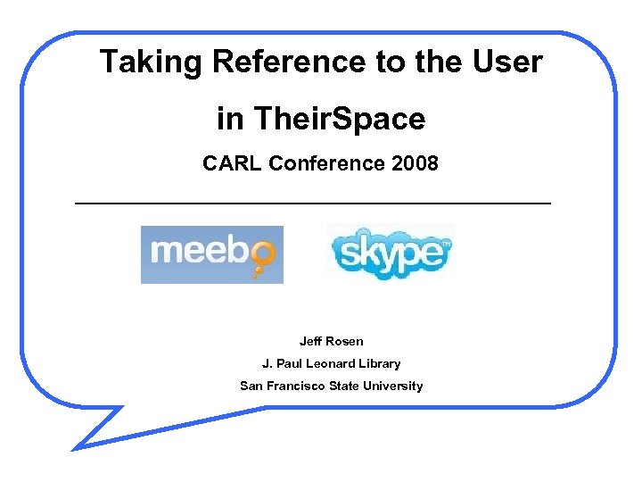 Taking Reference to the User in Their. Space CARL Conference 2008 Jeff Rosen J.