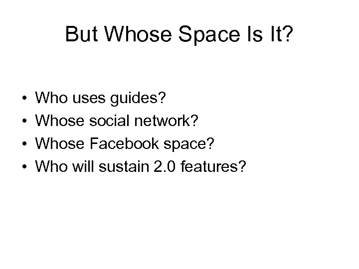 But Whose Space Is It? • • Who uses guides? Whose social network? Whose