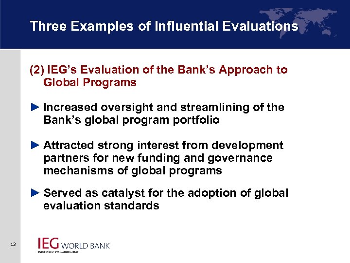 Three Examples of Influential Evaluations (2) IEG’s Evaluation of the Bank’s Approach to Global