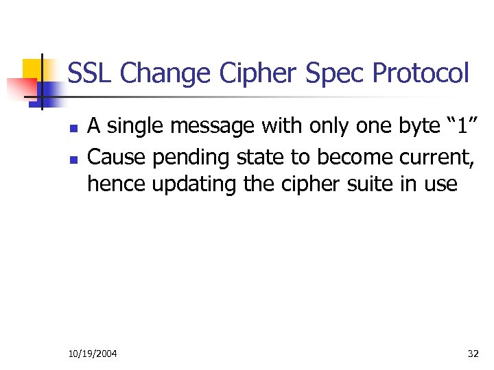 SSL Change Cipher Spec Protocol n n A single message with only one byte