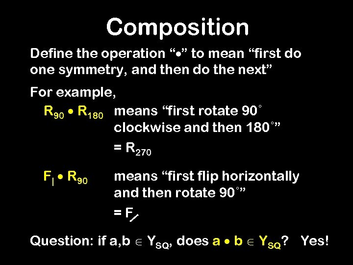 Composition Define the operation “ ” to mean “first do one symmetry, and then