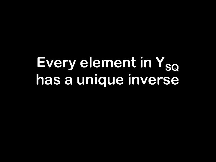 Every element in YSQ has a unique inverse 