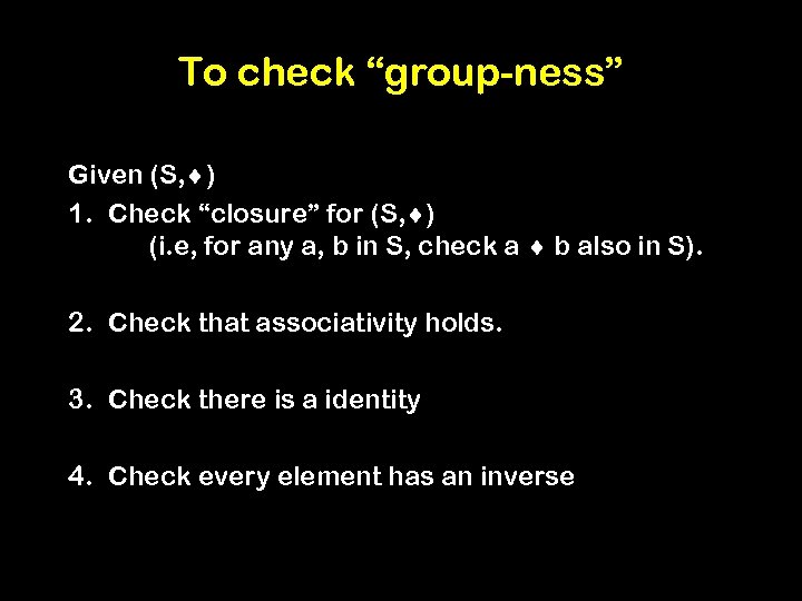 To check “group-ness” Given (S, ) 1. Check “closure” for (S, ) (i. e,