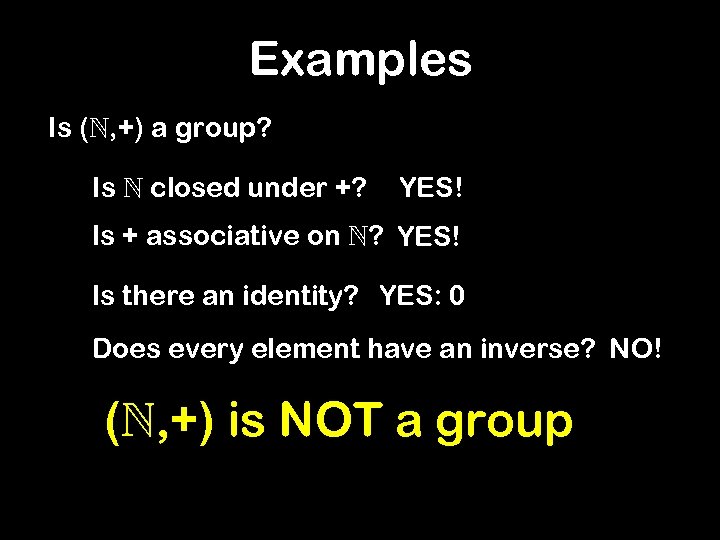 Examples Is ( , +) a group? Is closed under +? YES! Is +