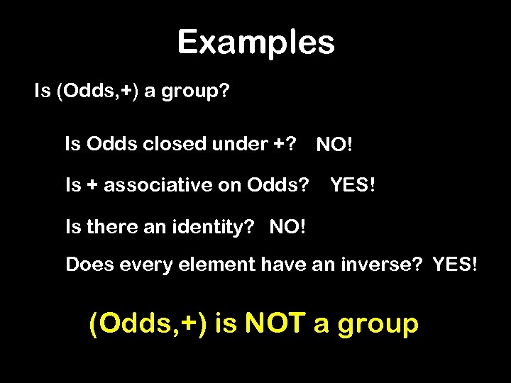 Examples Is (Odds, +) a group? Is Odds closed under +? NO! Is +