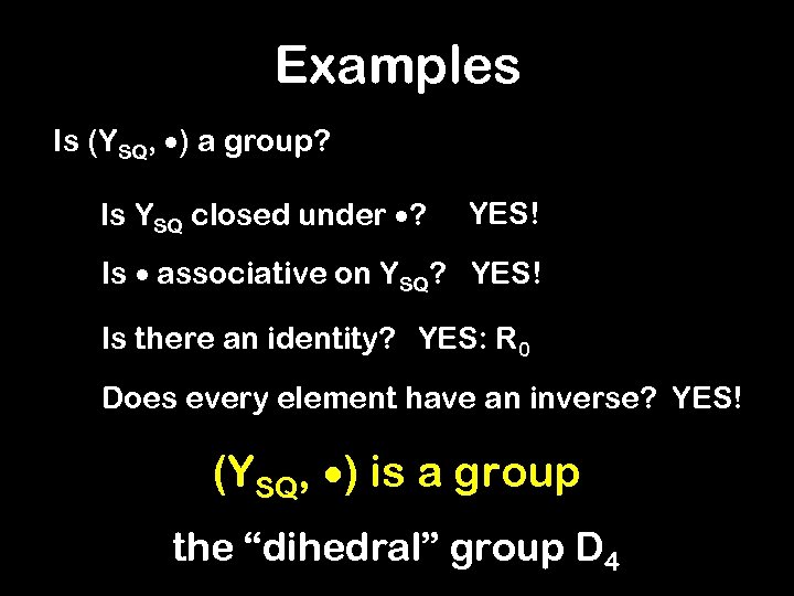 Examples Is (YSQ, ) a group? Is YSQ closed under ? YES! Is associative