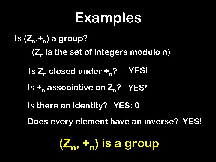 Examples Is (Zn, +n) a group? (Zn is the set of integers modulo n)