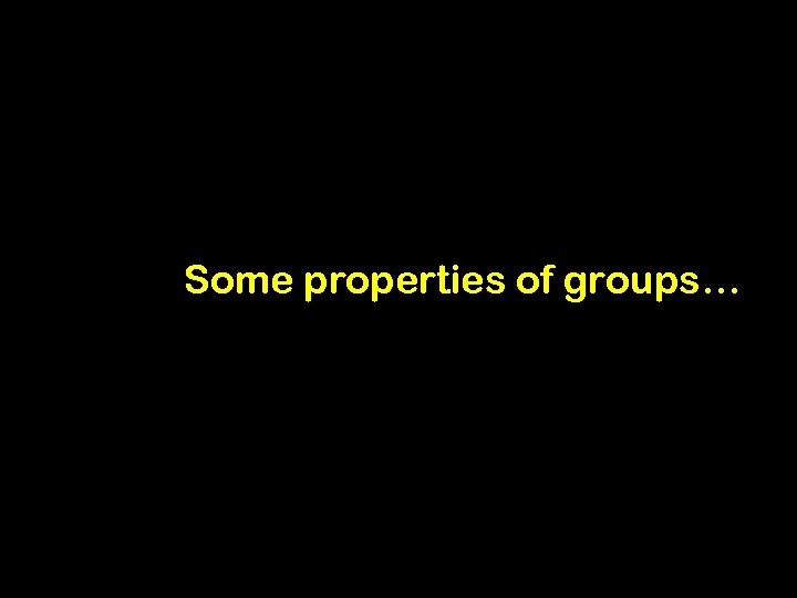 Some properties of groups… 