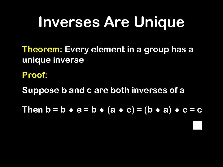 Inverses Are Unique Theorem: Every element in a group has a unique inverse Proof: