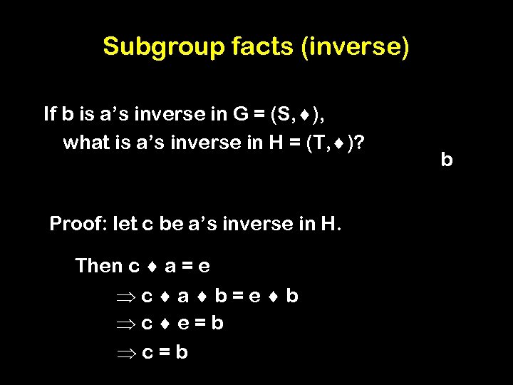 Subgroup facts (inverse) If b is a’s inverse in G = (S, ), what