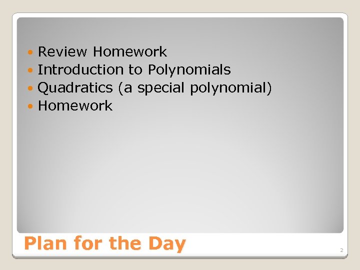 Review Homework Introduction to Polynomials Quadratics (a special polynomial) Homework Plan for the Day