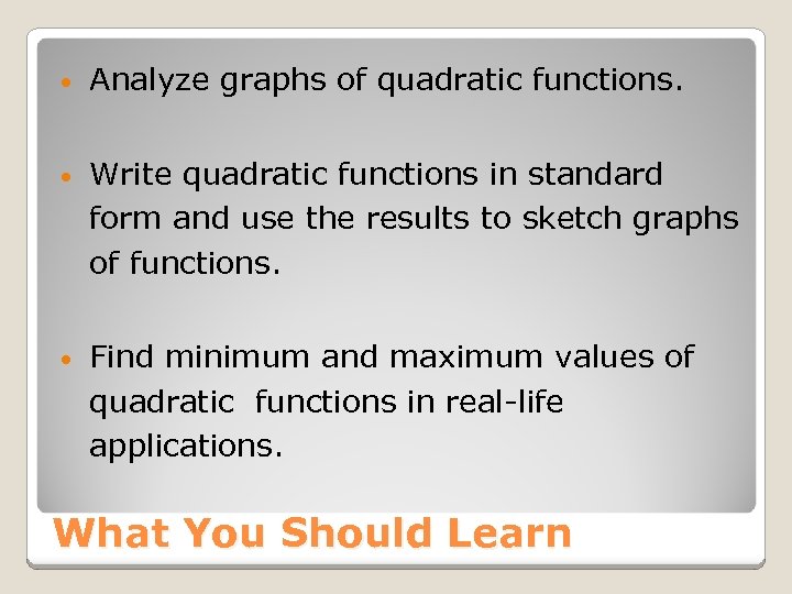  • Analyze graphs of quadratic functions. • Write quadratic functions in standard form