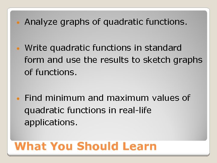  • Analyze graphs of quadratic functions. • Write quadratic functions in standard form