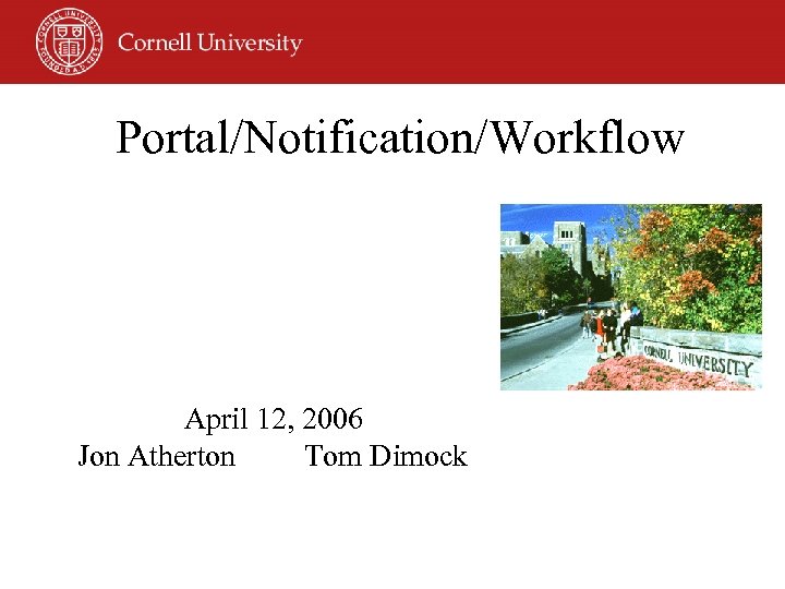 Portal/Notification/Workflow April 12, 2006 Jon Atherton Tom Dimock 