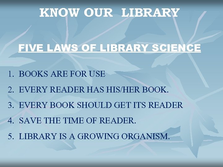 KNOW OUR LIBRARY FIVE LAWS OF LIBRARY SCIENCE 1. BOOKS ARE FOR USE 2.