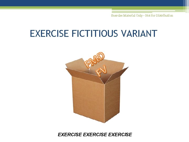 Exercise Material Only - Not for Distribution EXERCISE FICTITIOUS VARIANT EXERCISE 