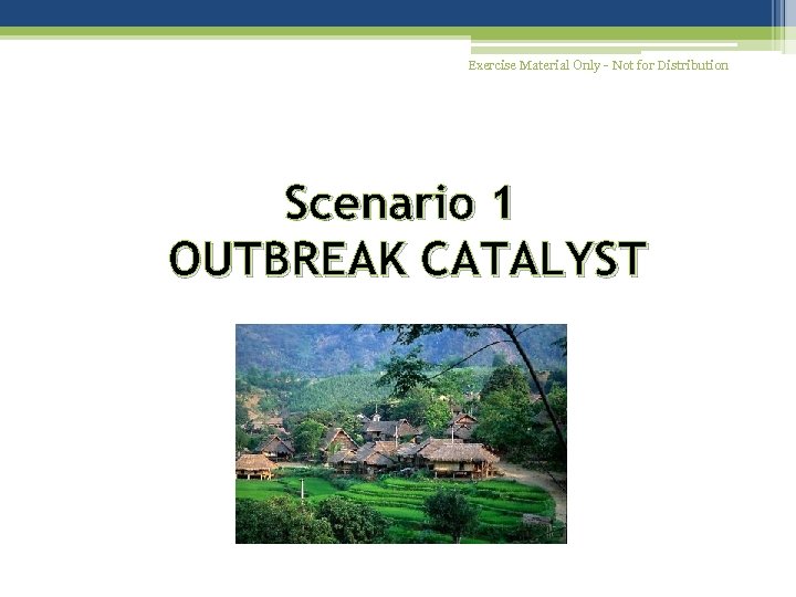 Exercise Material Only - Not for Distribution Scenario 1 OUTBREAK CATALYST 