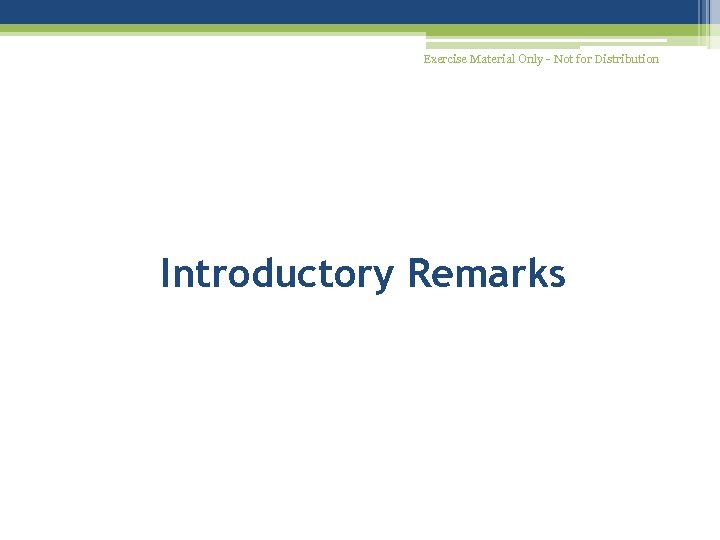 Exercise Material Only - Not for Distribution Introductory Remarks 