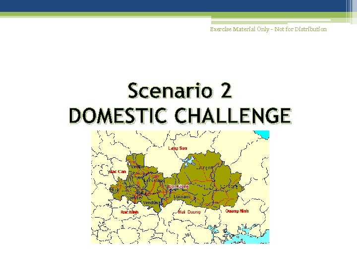 Exercise Material Only - Not for Distribution Scenario 2 DOMESTIC CHALLENGE 