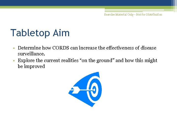 Exercise Material Only - Not for Distribution Tabletop Aim • Determine how CORDS can